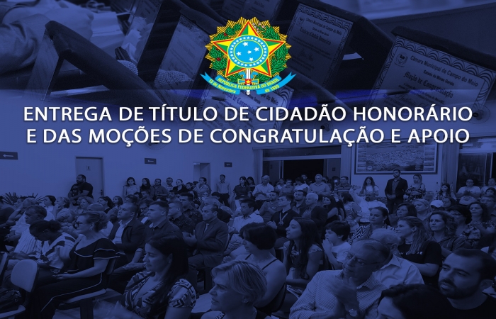 CÂMARA REALIZA CERIMÔNIA DE ENTREGA DE TÍTULO DE CIDADÃO HONORÁRIO E MOÇÃO DE CONGRATULAÇÃO E APOIO